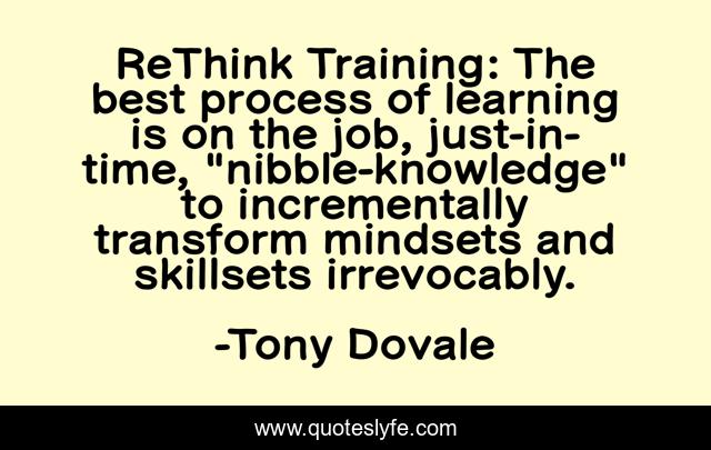 ReThink Training: The best process of learning is on the job, just-in-time, 