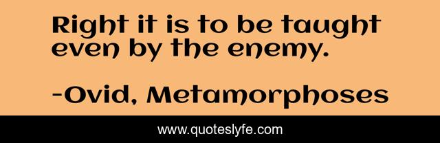 Right it is to be taught even by the enemy.