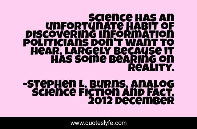 Science has an unfortunate habit of discovering information politicians don't want to hear, largely because it has some bearing on reality.