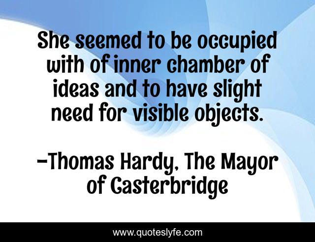 She seemed to be occupied with of inner chamber of ideas and to have slight need for visible objects.