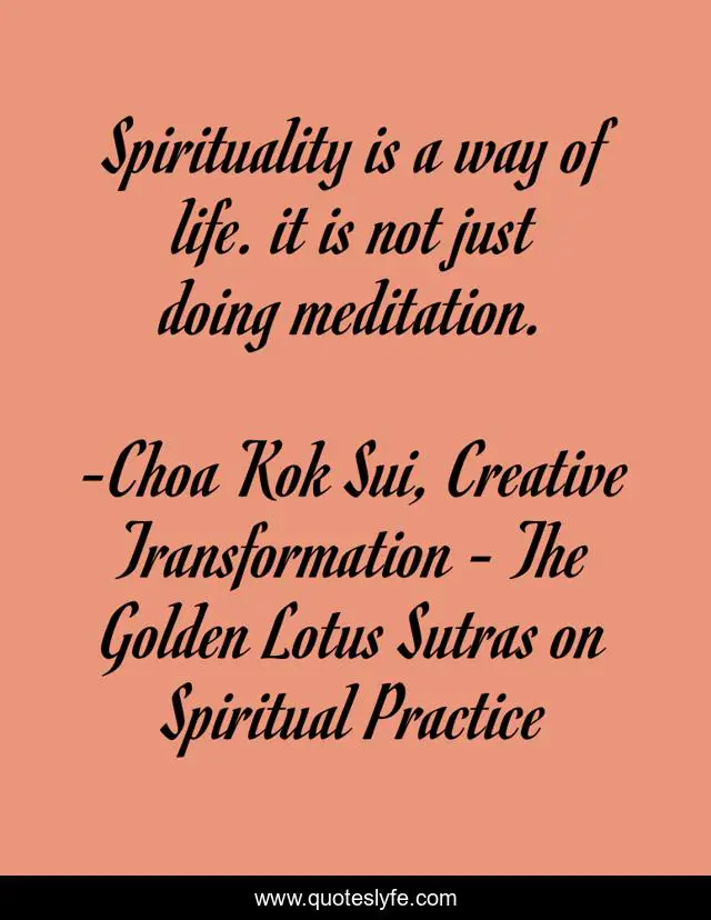Spirituality is a way of life. it is not just doing meditation.