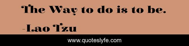 The Way to do is to be.