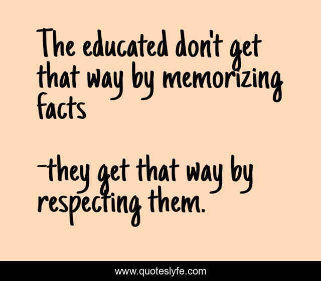 The educated don't get that way by memorizing facts