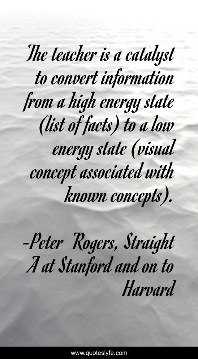 The teacher is a catalyst to convert information from a high energy state (list of facts) to a low energy state (visual concept associated with known concepts).