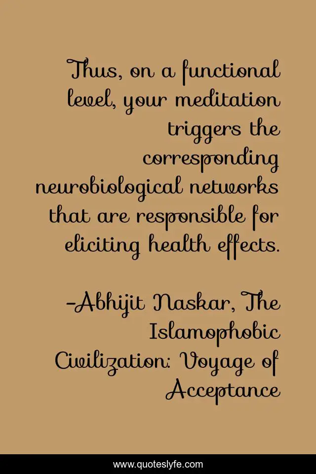 Thus, on a functional level, your meditation triggers the corresponding neurobiological networks that are responsible for eliciting health effects.
