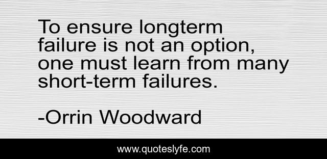 To ensure longterm failure is not an option, one must learn from many short-term failures.