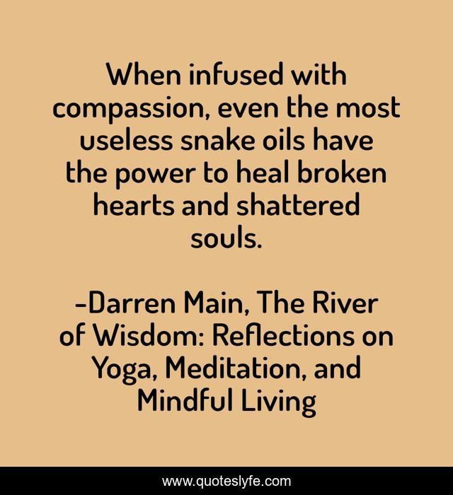 When infused with compassion, even the most useless snake oils have the power to heal broken hearts and shattered souls.