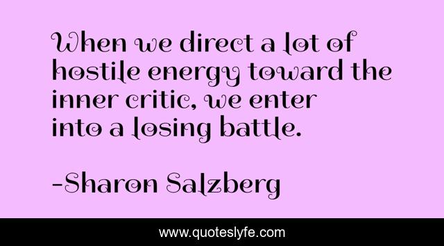 When we direct a lot of hostile energy toward the inner critic, we enter into a losing battle.