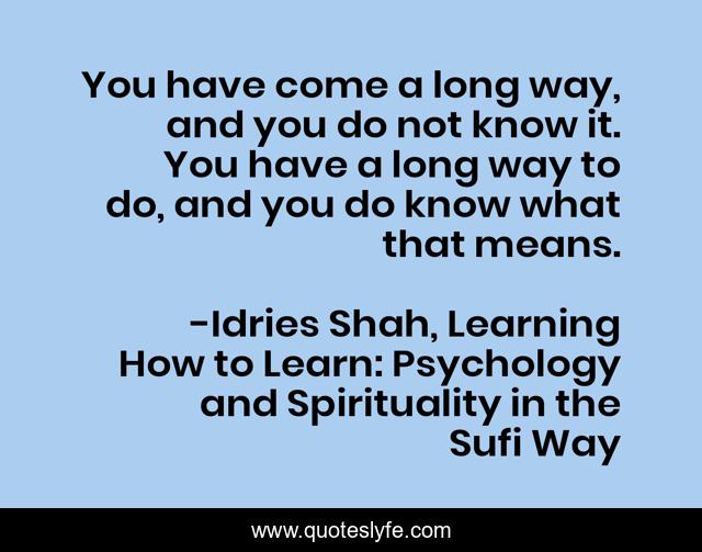 You have come a long way, and you do not know it. You have a long way to do, and you do know what that means.