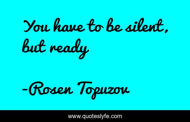 You have to be silent, but ready