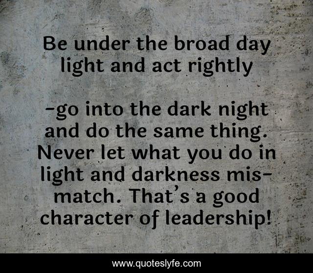 Be under the broad day light and act rightly