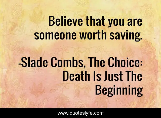 Believe that you are someone worth saving.