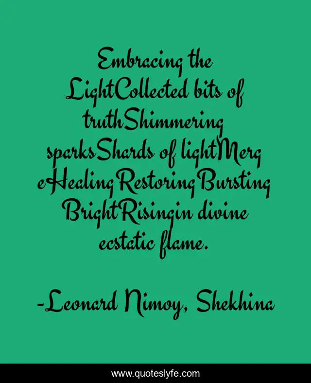 Embracing the LightCollected bits of truthShimmering sparksShards of lightMergeHealingRestoringBursting BrightRisingin divine ecstatic flame.