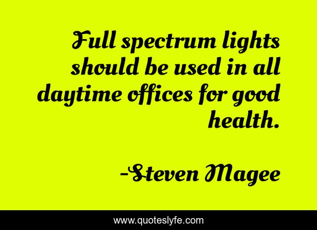Full spectrum lights should be used in all daytime offices for good health.