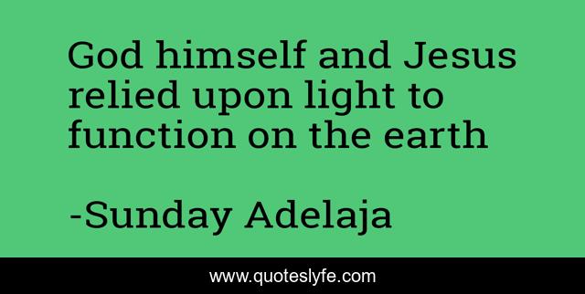 God himself and Jesus relied upon light to function on the earth