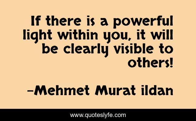 If there is a powerful light within you, it will be clearly visible to others!