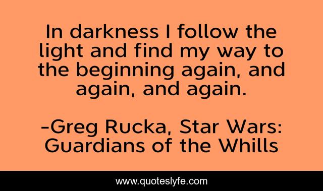 In darkness I follow the light and find my way to the beginning again, and again, and again.