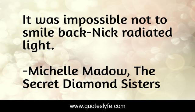 It was impossible not to smile back-Nick radiated light.