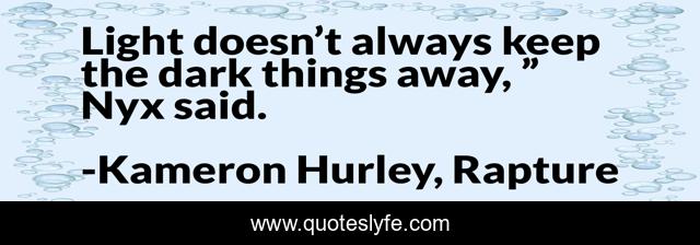 Light doesn’t always keep the dark things away, ” Nyx said.