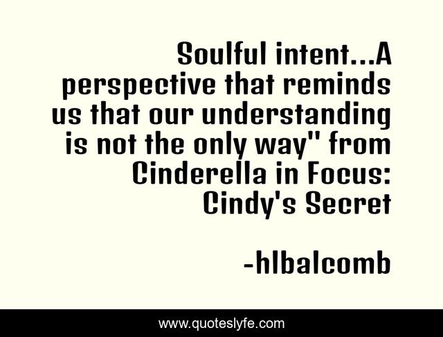 Soulful intent...A perspective that reminds us that our understanding is not the only way