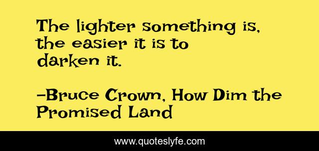 The lighter something is, the easier it is to darken it.