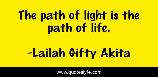 The path of light is the path of life.