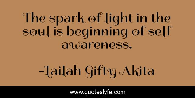 The spark of light in the soul is beginning of self awareness.