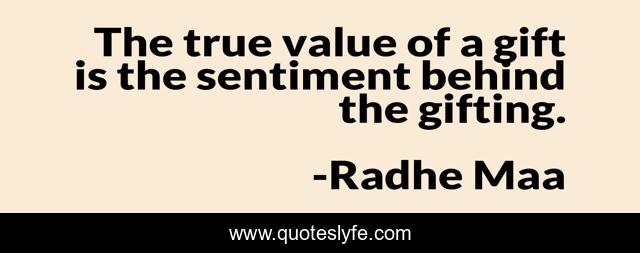 The true value of a gift is the sentiment behind the gifting.