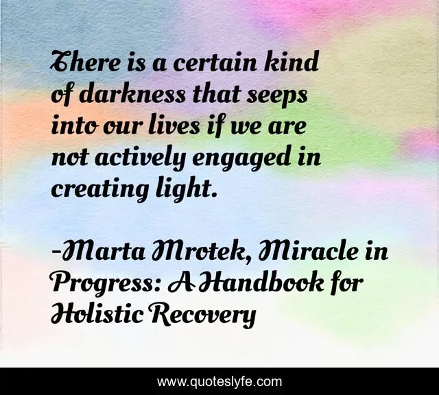 There is a certain kind of darkness that seeps into our lives if we are not actively engaged in creating light.