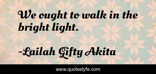 We ought to walk in the bright light.