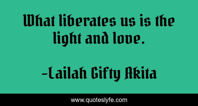 What liberates us is the light and love.