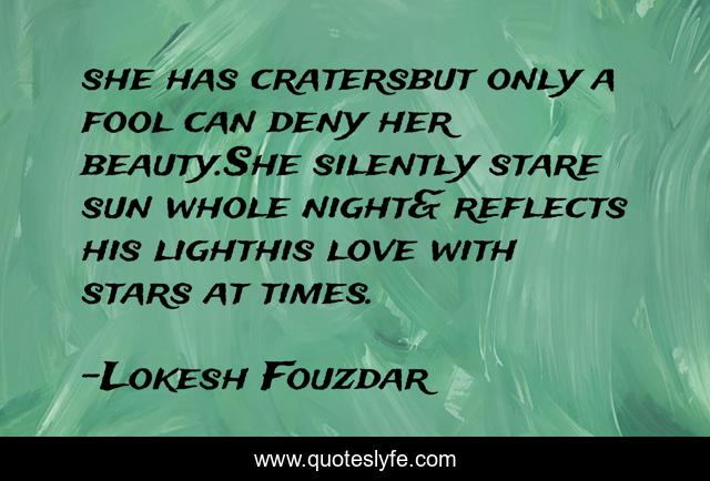 she has cratersbut only a fool can deny her beauty.She silently stare sun whole night& reflects his lighthis love with stars at times.