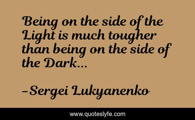 Being on the side of the Light is much tougher than being on the side of the Dark...