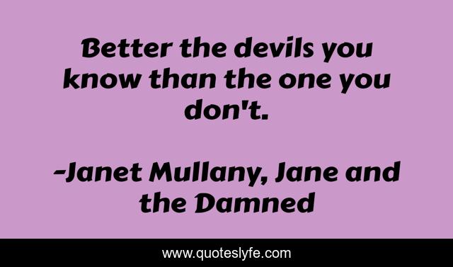 Better the devils you know than the one you don't.