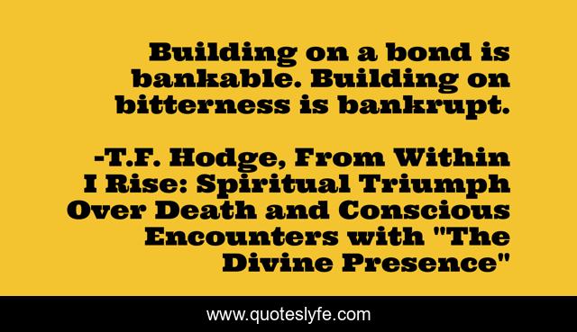 Building on a bond is bankable. Building on bitterness is bankrupt.