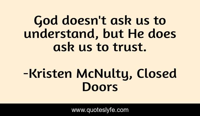 God doesn't ask us to understand, but He does ask us to trust.