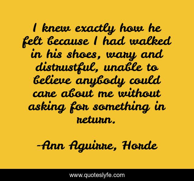 I knew exactly how he felt because I had walked in his shoes, wary and distrustful, unable to believe anybody could care about me without asking for something in return.