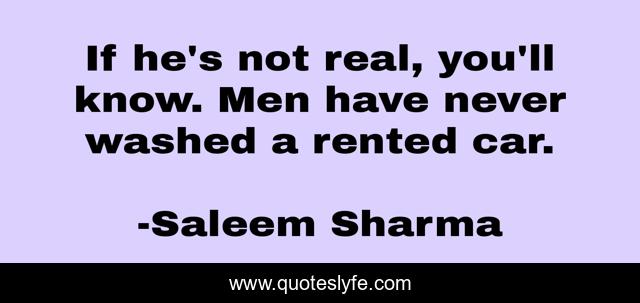 If he's not real, you'll know. Men have never washed a rented car.