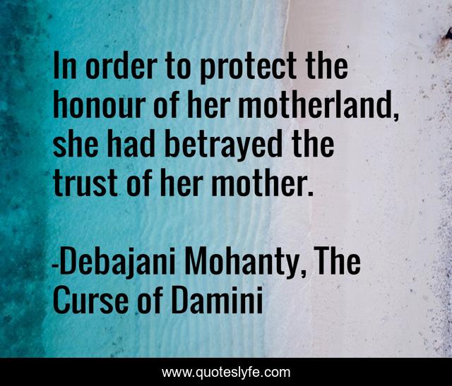 In order to protect the honour of her motherland, she had betrayed the trust of her mother.