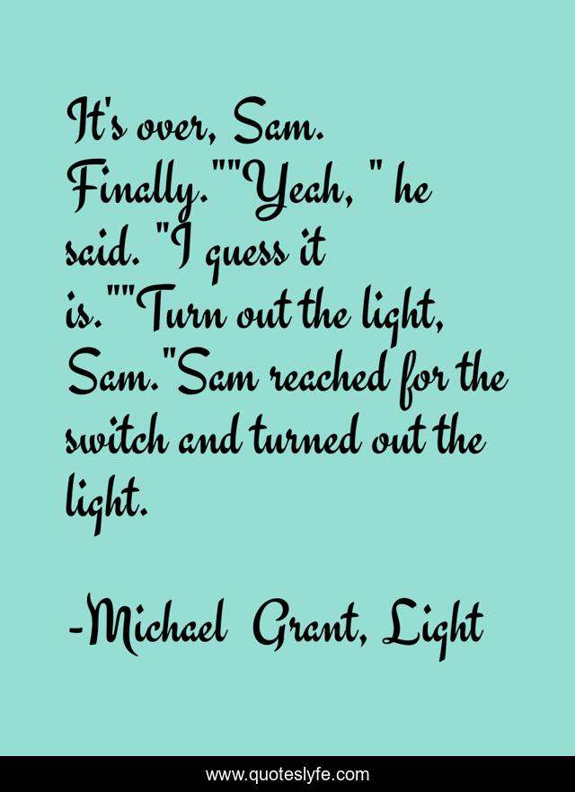 It's over, Sam. Finally.