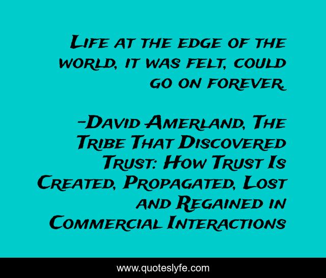 Life at the edge of the world, it was felt, could go on forever.