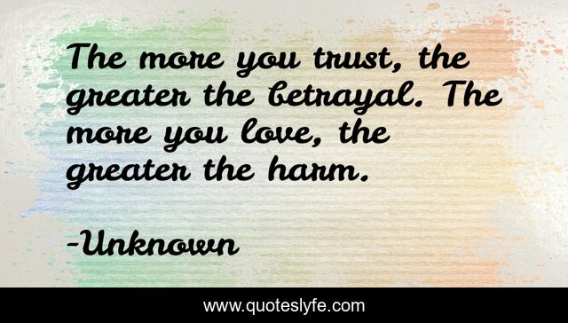 The more you trust, the greater the betrayal. The more you love, the greater the harm.