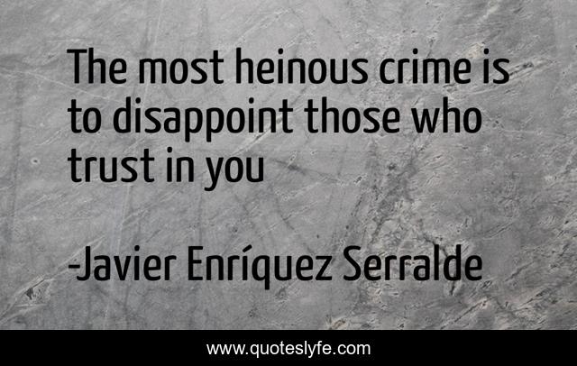 The most heinous crime is to disappoint those who trust in you