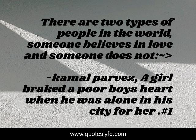 There are two types of people in the world, someone believes in love and someone does not:~>