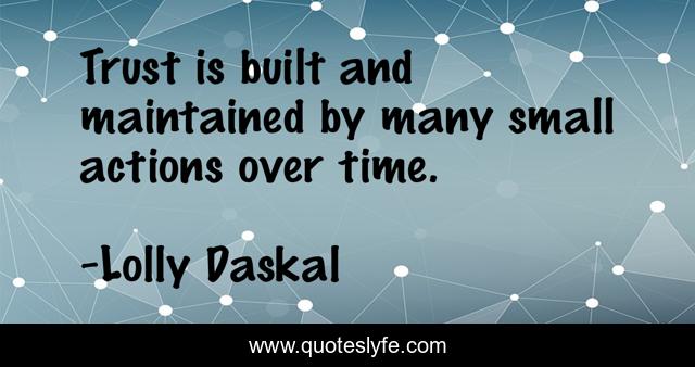Trust is built and maintained by many small actions over time.