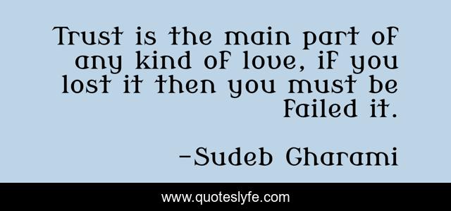 Trust is the main part of any kind of love, if you lost it then you must be failed it.