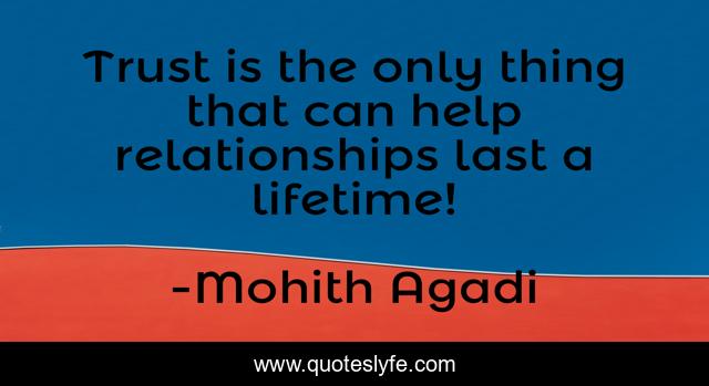Trust is the only thing that can help relationships last a lifetime!