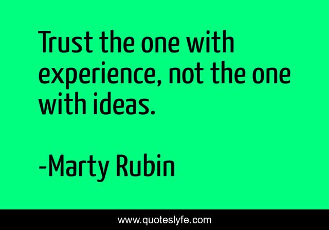 Trust the one with experience, not the one with ideas.
