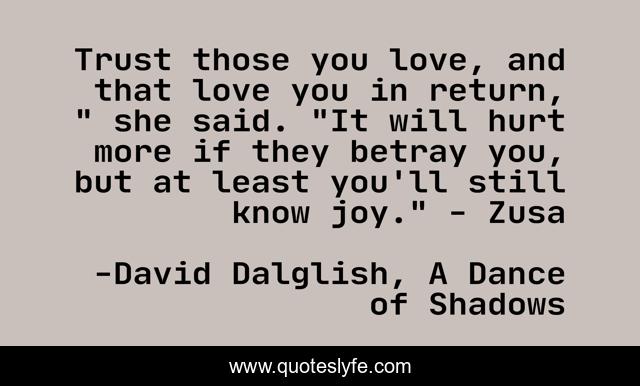 Trust those you love, and that love you in return, 