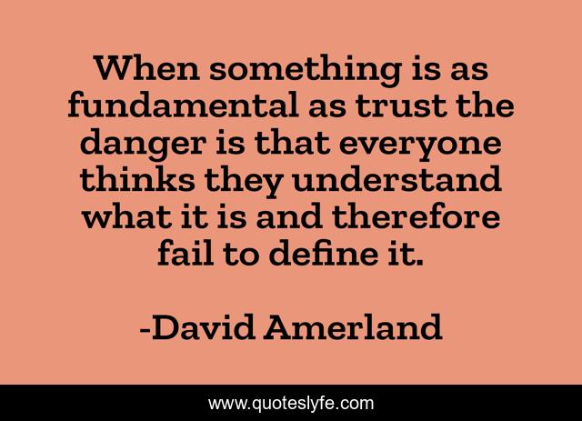 When something is as fundamental as trust the danger is that everyone thinks they understand what it is and therefore fail to define it.